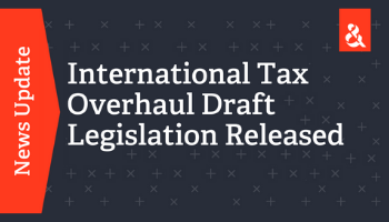 International Tax Overhaul Draft Legislation Released