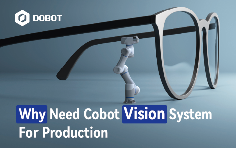 Why You Need A Cobot Vision System For Production