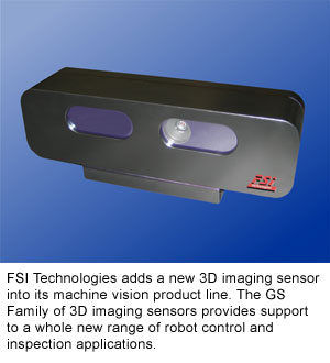FSI Technologies adds a new 3D imaging sensor into its machine vision product line. The GS Family of 3D imaging sensors provides support to a whole new range of robot control and inspection applications.