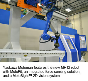 Yaskawa Motoman features the new MH12 robot with MotoFit, an integrated force sensing solution, and a MotoSight™ 2D vision system.