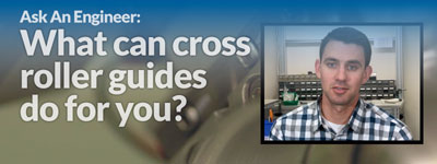 Ask An Engineer: What can cross roller guides do for you?