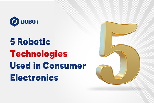 5 Robotic Technologies Used in Consumer Electronics