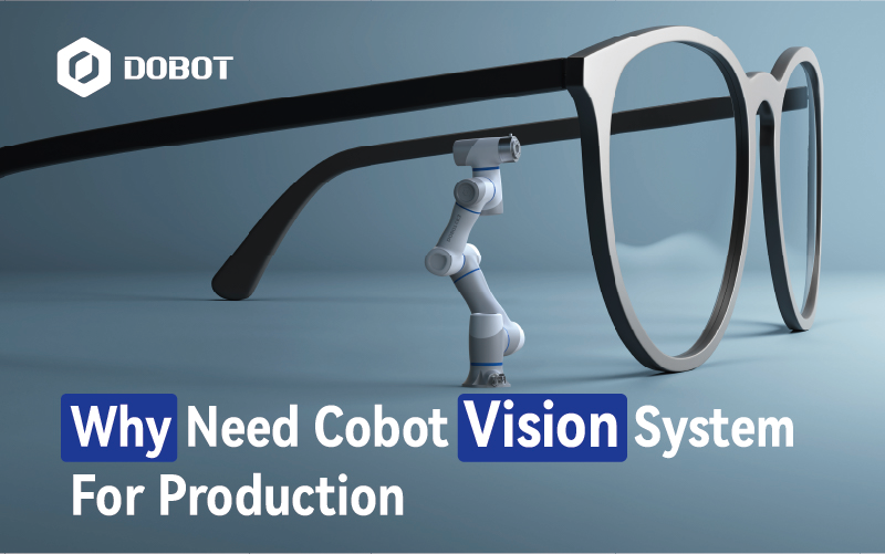 Why You Need A Cobot Vision System for Production