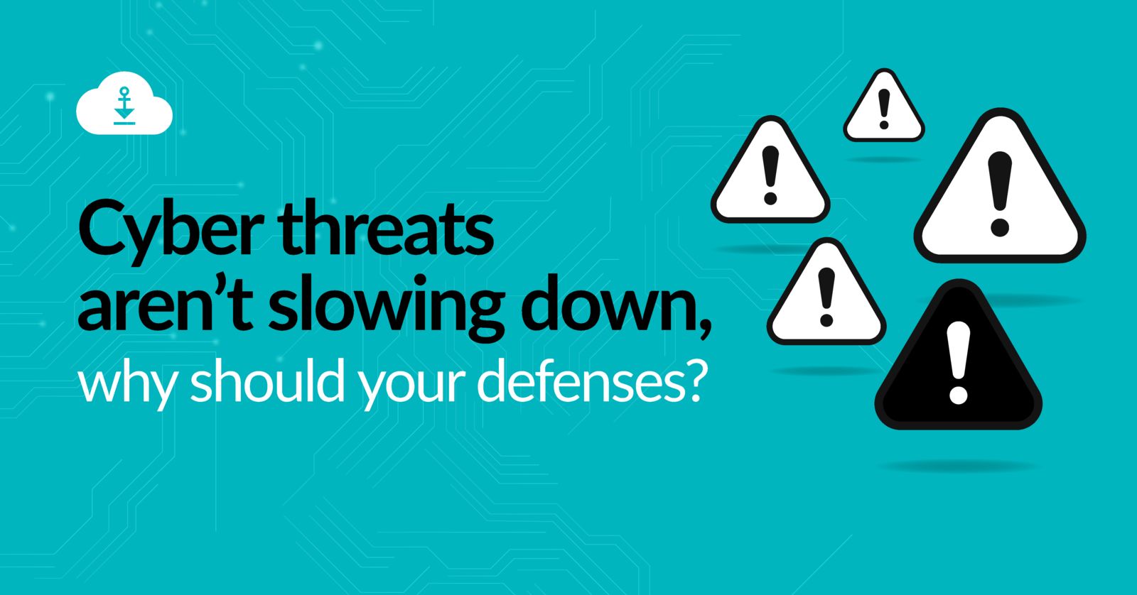 Cyber threats aren't slowing down, why should your defenses?