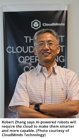 Robert Zhang says AI-powered robots will require the cloud to make them smarter and more capable. (Photo courtesy of CloudMinds Technology)