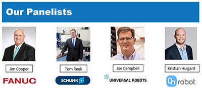 Our Panelists - Jim Cooper - FANUC; Tom Reek - SCHUNK; Joe Campbell - Universal Robots; Kristan Hulgard - OnRobot