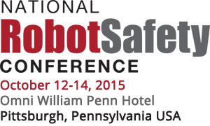 National Robot Safety Conference October 12-14, 2015 Omni William Penn Hotel Pittsburgh, Pennsylvania USA 